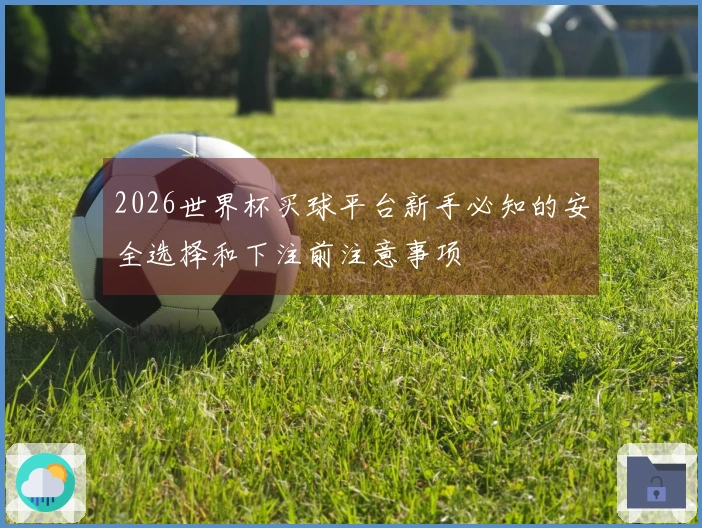 2026世界杯买球平台新手必知的安全选择和下注前注意事项